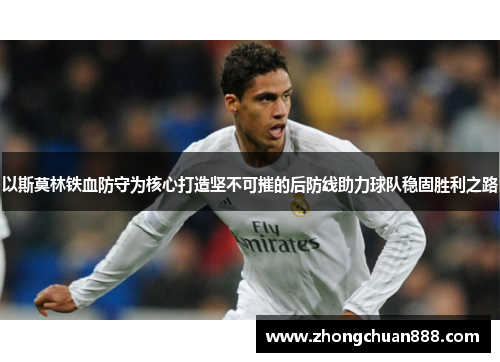 以斯莫林铁血防守为核心打造坚不可摧的后防线助力球队稳固胜利之路