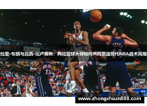 拉里·布朗与昌西·比卢普斯：两位篮球大师如何共同塑造现代NBA战术风格