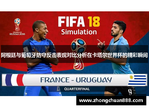 阿根廷与葡萄牙防守反击表现对比分析在卡塔尔世界杯的精彩瞬间