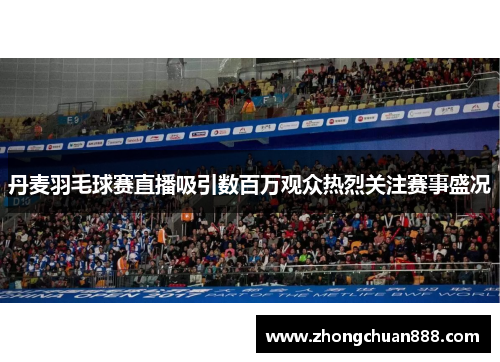 丹麦羽毛球赛直播吸引数百万观众热烈关注赛事盛况