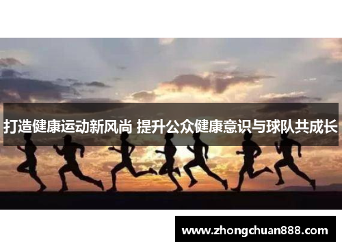打造健康运动新风尚 提升公众健康意识与球队共成长