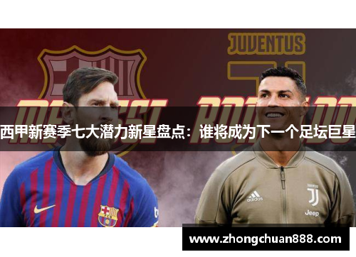 西甲新赛季七大潜力新星盘点：谁将成为下一个足坛巨星